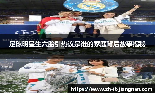 足球明星生六胎引热议是谁的家庭背后故事揭秘